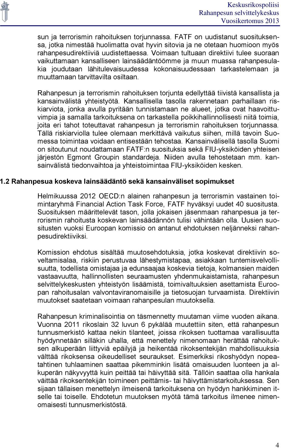 tarvittavilta osiltaan. Rahanpesun ja terrorismin rahoituksen torjunta edellyttää tiivistä kansallista ja kansainvälistä yhteistyötä.