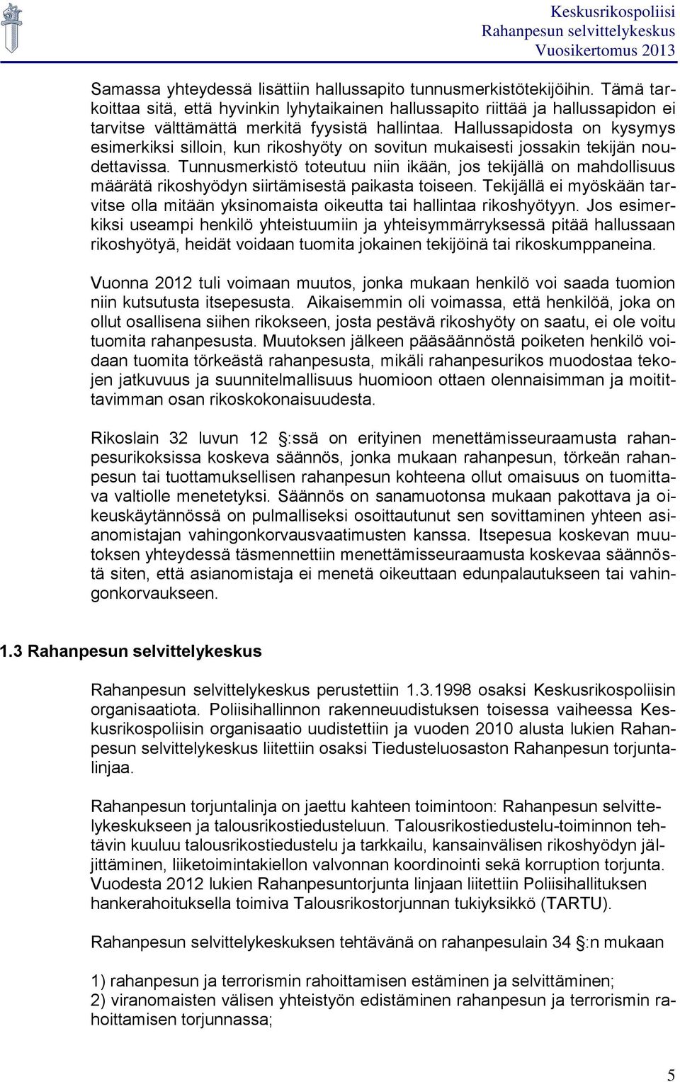 Hallussapidosta on kysymys esimerkiksi silloin, kun rikoshyöty on sovitun mukaisesti jossakin tekijän noudettavissa.