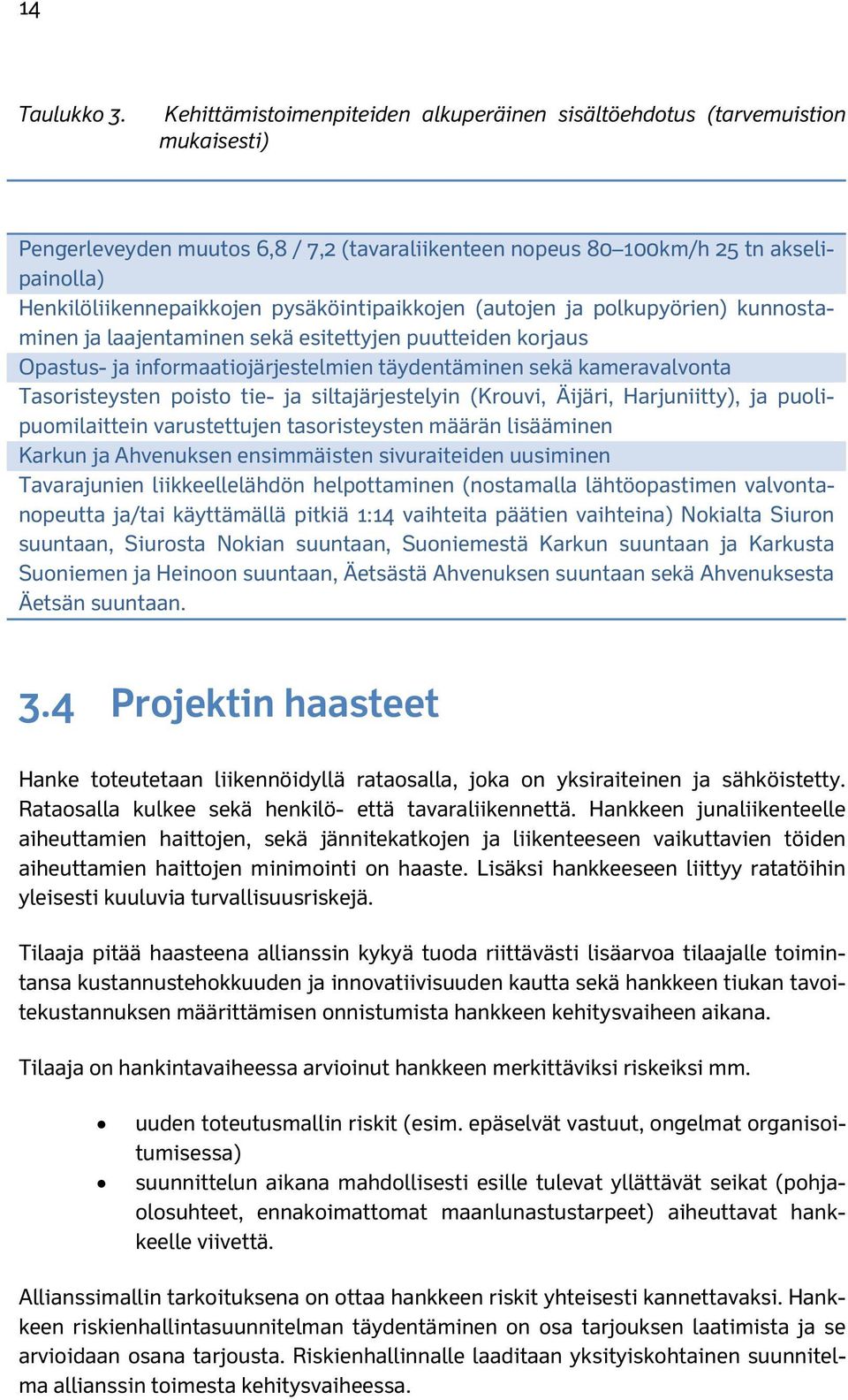 pysäköintipaikkojen (autojen ja polkupyörien) kunnostaminen ja laajentaminen sekä esitettyjen puutteiden korjaus Opastus- ja informaatiojärjestelmien täydentäminen sekä kameravalvonta Tasoristeysten