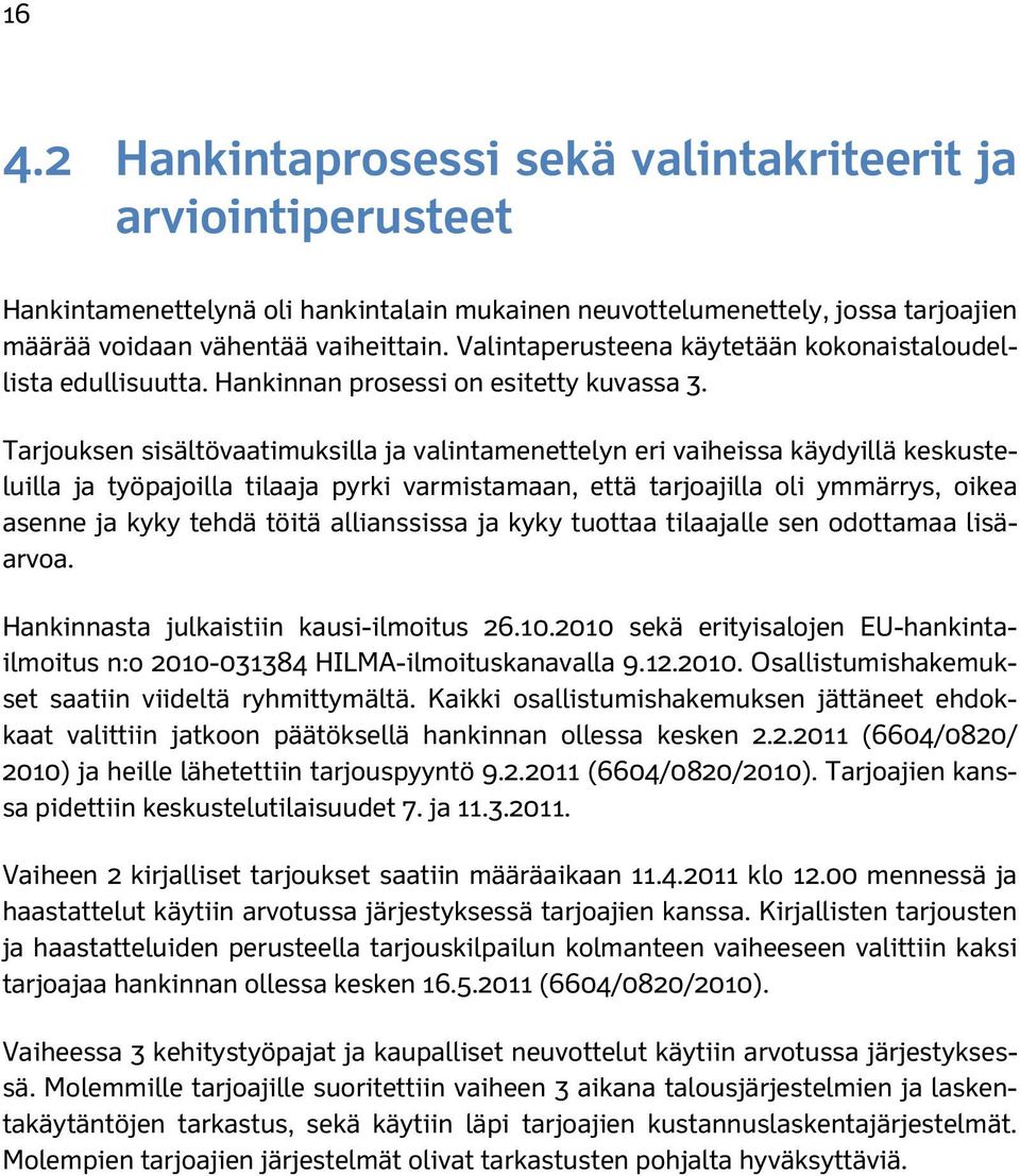 Tarjouksen sisältövaatimuksilla ja valintamenettelyn eri vaiheissa käydyillä keskusteluilla ja työpajoilla tilaaja pyrki varmistamaan, että tarjoajilla oli ymmärrys, oikea asenne ja kyky tehdä töitä