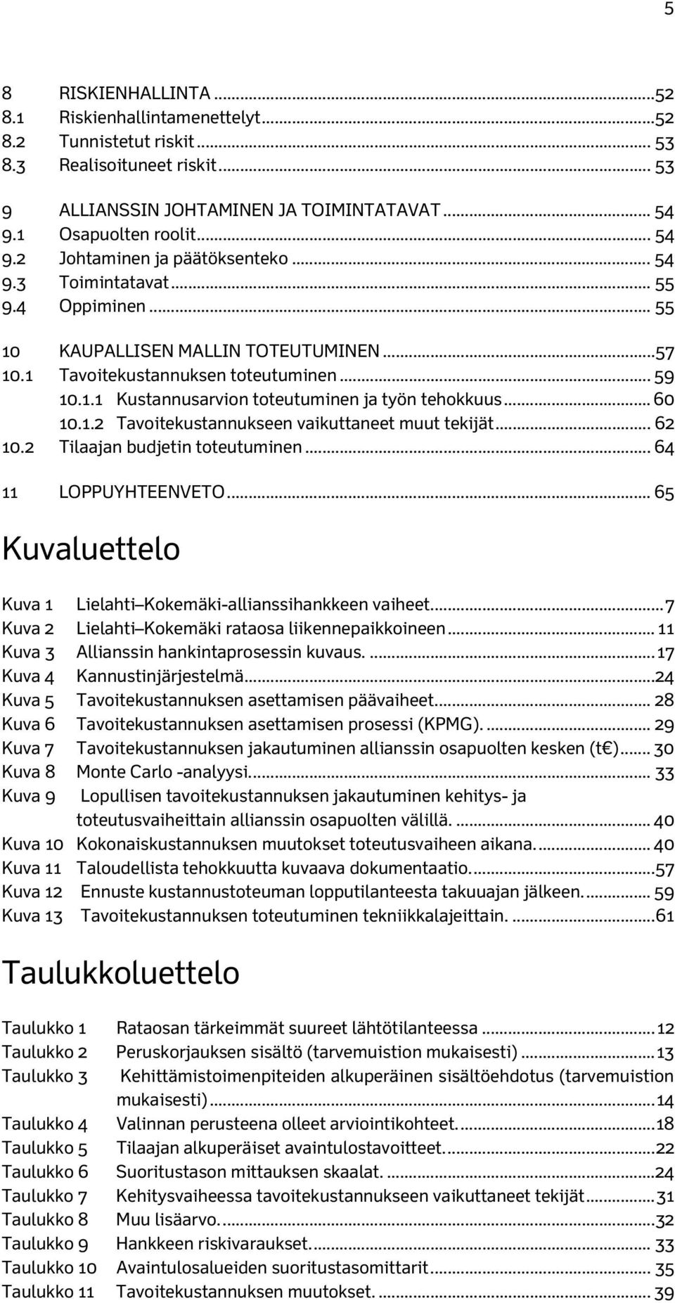 .. 60 10.1.2 Tavoitekustannukseen vaikuttaneet muut tekijät... 62 10.2 Tilaajan budjetin toteutuminen... 64 11 LOPPUYHTEENVETO... 65 Kuvaluettelo Kuva 1 Lielahti Kokemäki-allianssihankkeen vaiheet.