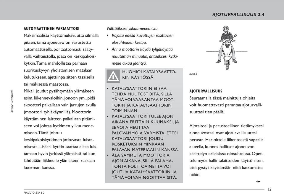 automaattisella, portaattomasti sääty- Anna moottorin käydä tyhjäkäyntiä vällä vaihteistolla, jossa on keskipakois- muutaman minuutin, antaaksesi kytki- kytkin.