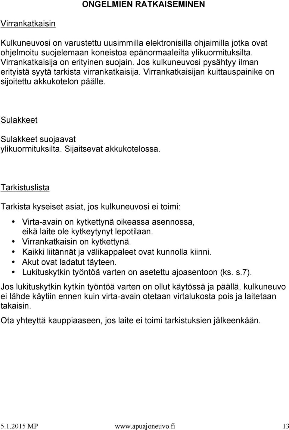Sulakkeet Sulakkeet suojaavat ylikuormituksilta. Sijaitsevat akkukotelossa.