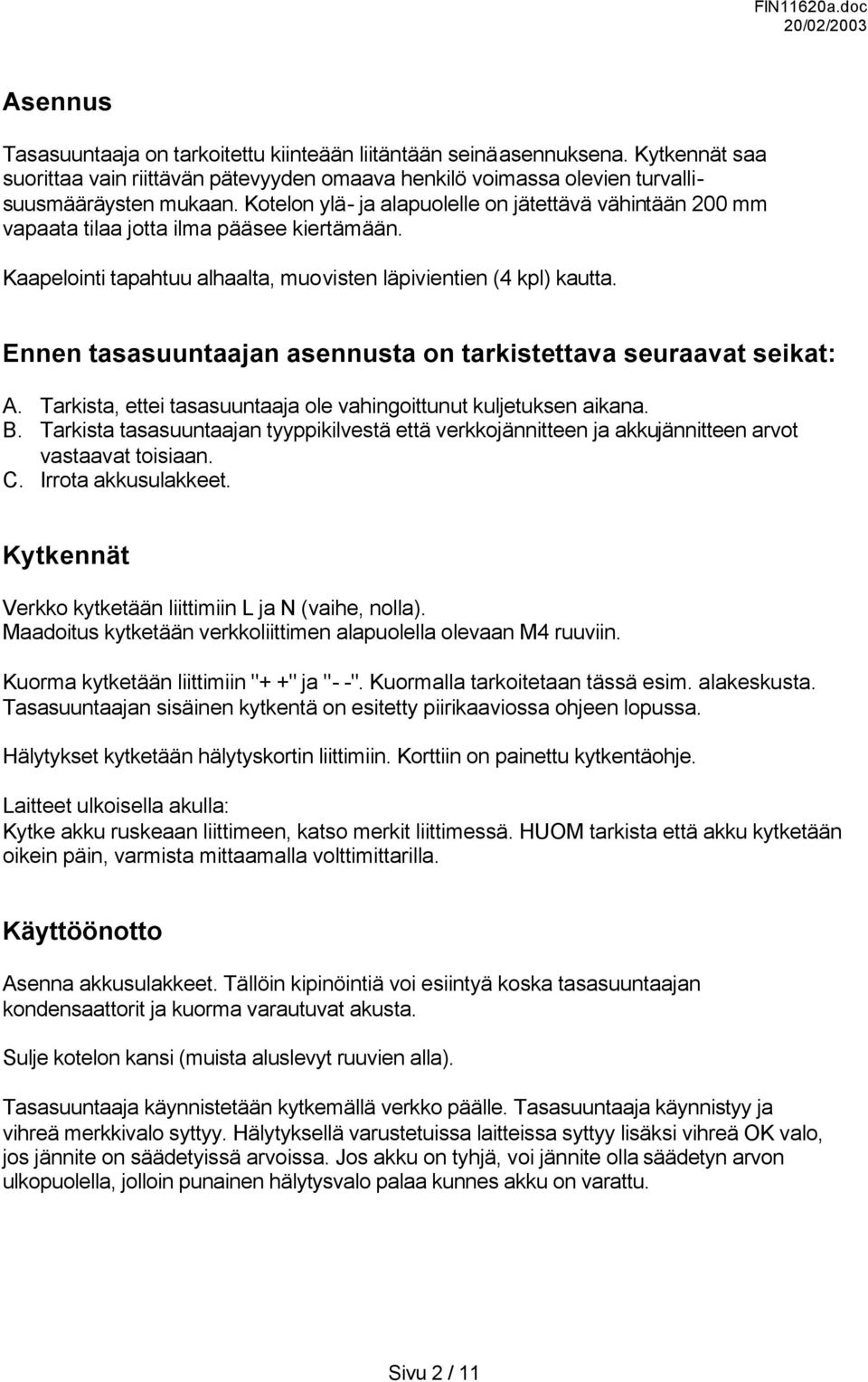 Ennen tasasuuntaajan asennusta on tarkistettava seuraavat seikat: A. Tarkista, ettei tasasuuntaaja ole vahingoittunut kuljetuksen aikana. B.