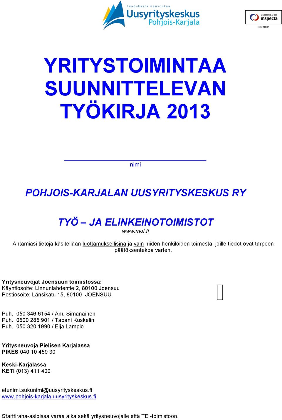 Yritysneuvojat Joensuun toimistossa: Käyntiosoite: Linnunlahdentie 2, 80100 Joensuu Postiosoite: Länsikatu 15, 80100 JOENSUU Puh. 050 346 6154 / Anu Simanainen Puh.