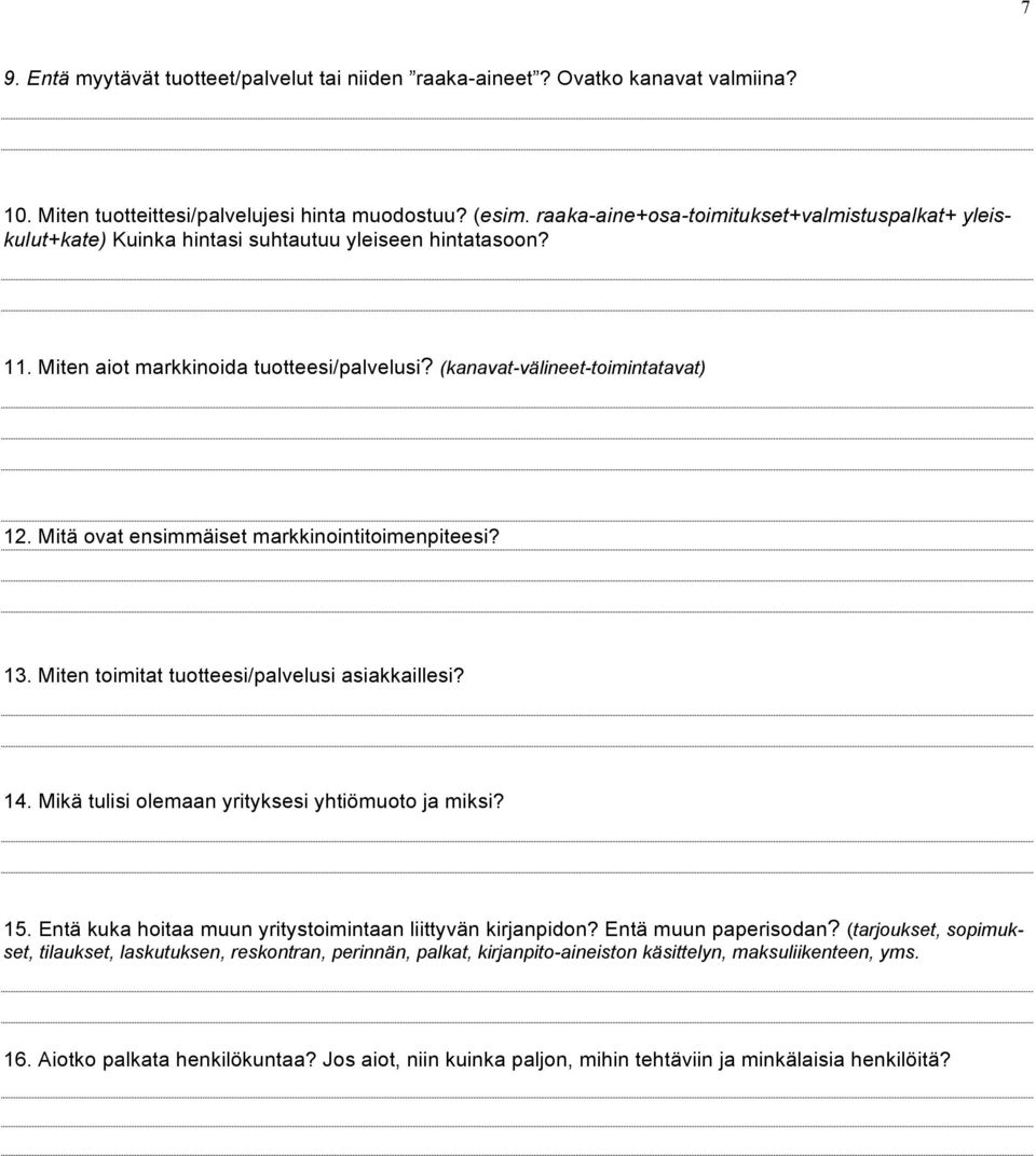 Mitä ovat ensimmäiset markkinointitoimenpiteesi? 13. Miten toimitat tuotteesi/palvelusi asiakkaillesi? 14. Mikä tulisi olemaan yrityksesi yhtiömuoto ja miksi? 15.