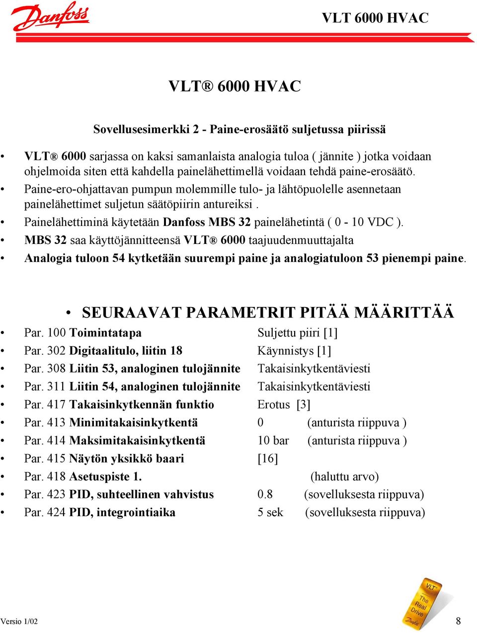 Painelähettiminä käytetään Danfoss MBS 32 painelähetintä ( 0-10 VDC ).