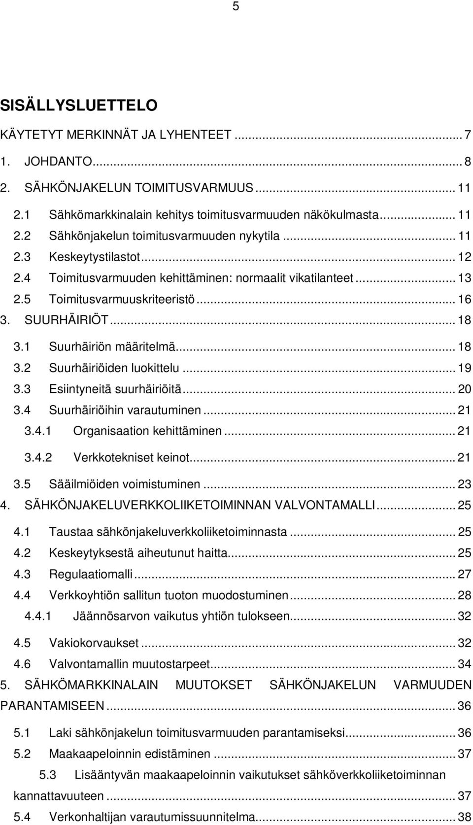 .. 19 3.3 Esiintyneitä suurhäiriöitä... 20 3.4 Suurhäiriöihin varautuminen... 21 3.4.1 Organisaation kehittäminen... 21 3.4.2 Verkkotekniset keinot... 21 3.5 Sääilmiöiden voimistuminen... 23 4.