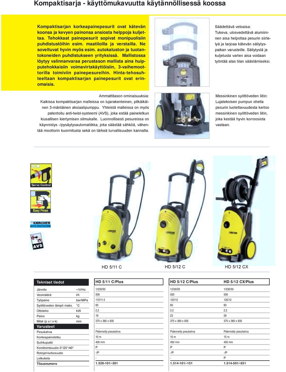 Mallistossa löytyy valinnanvaraa perustason mallista aina huipputehokkaisiin voimavirtakäyttöisiin, 3vaihemoottorilla toimiviin painepesureihin.