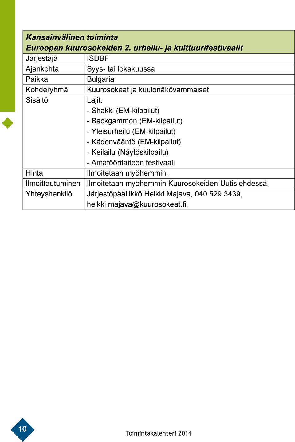kuulonäkövammaiset Sisältö Lajit: - Shakki (EM-kilpailut) - Backgammon (EM-kilpailut) - Yleisurheilu (EM-kilpailut) - Kädenvääntö