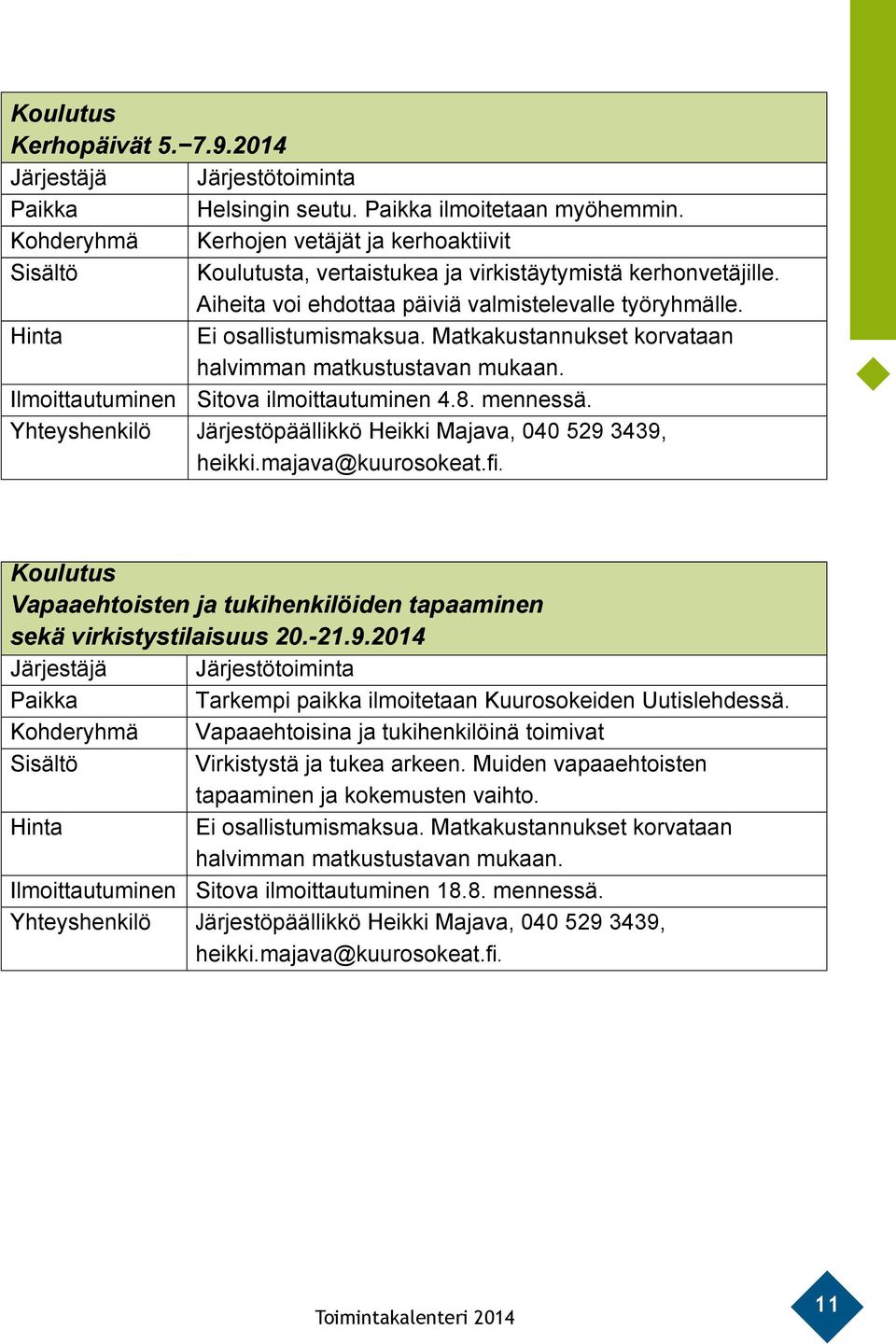 Matkakustannukset korvataan halvimman matkustustavan mukaan. Ilmoittautuminen Sitova ilmoittautuminen 4.8. mennessä. Yhteyshenkilö Järjestöpäällikkö Heikki Majava, 040 529 3439, heikki.