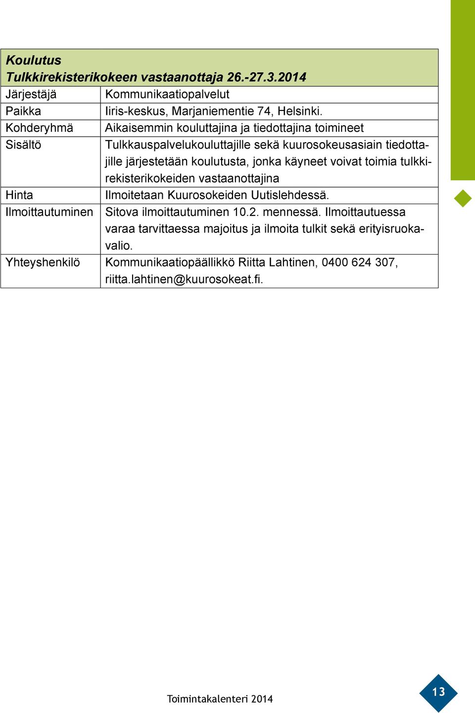 jonka käyneet voivat toimia tulkkirekisterikokeiden vastaanottajina Ilmoitetaan Kuurosokeiden Uutislehdessä. Ilmoittautuminen Sitova ilmoittautuminen 10.2. mennessä.