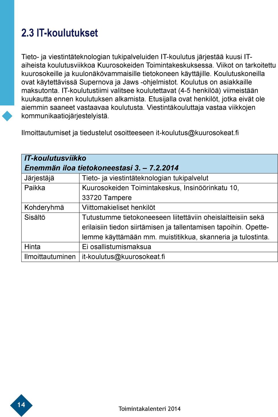IT-koulutustiimi valitsee koulutettavat (4-5 henkilöä) viimeistään kuukautta ennen koulutuksen alkamista. Etusijalla ovat henkilöt, jotka eivät ole aiemmin saaneet vastaavaa koulutusta.