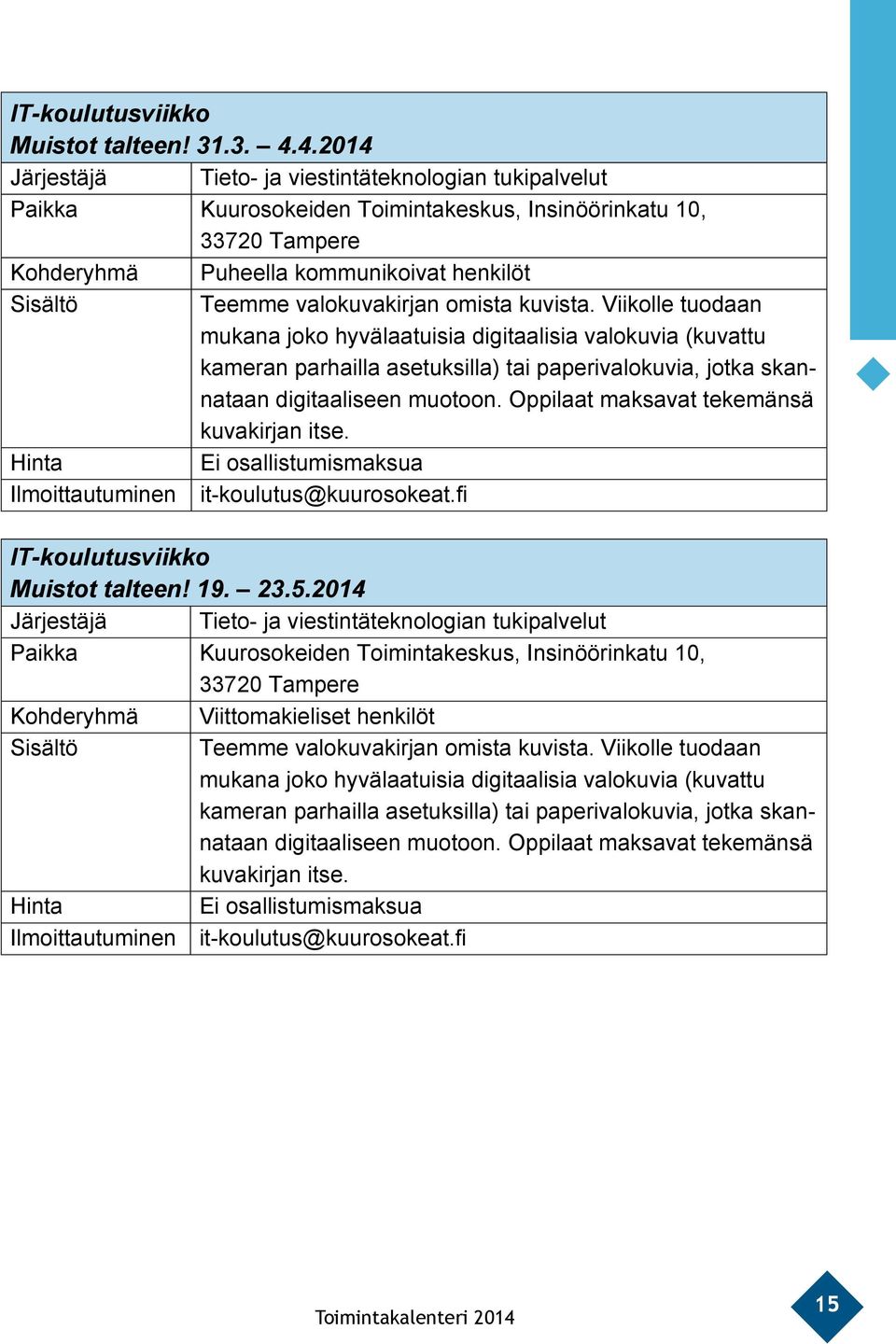 valokuvakirjan omista kuvista. Viikolle tuodaan mukana joko hyvälaatuisia digitaalisia valokuvia (kuvattu kameran parhailla asetuksilla) tai paperivalokuvia, jotka skannataan digitaaliseen muotoon.