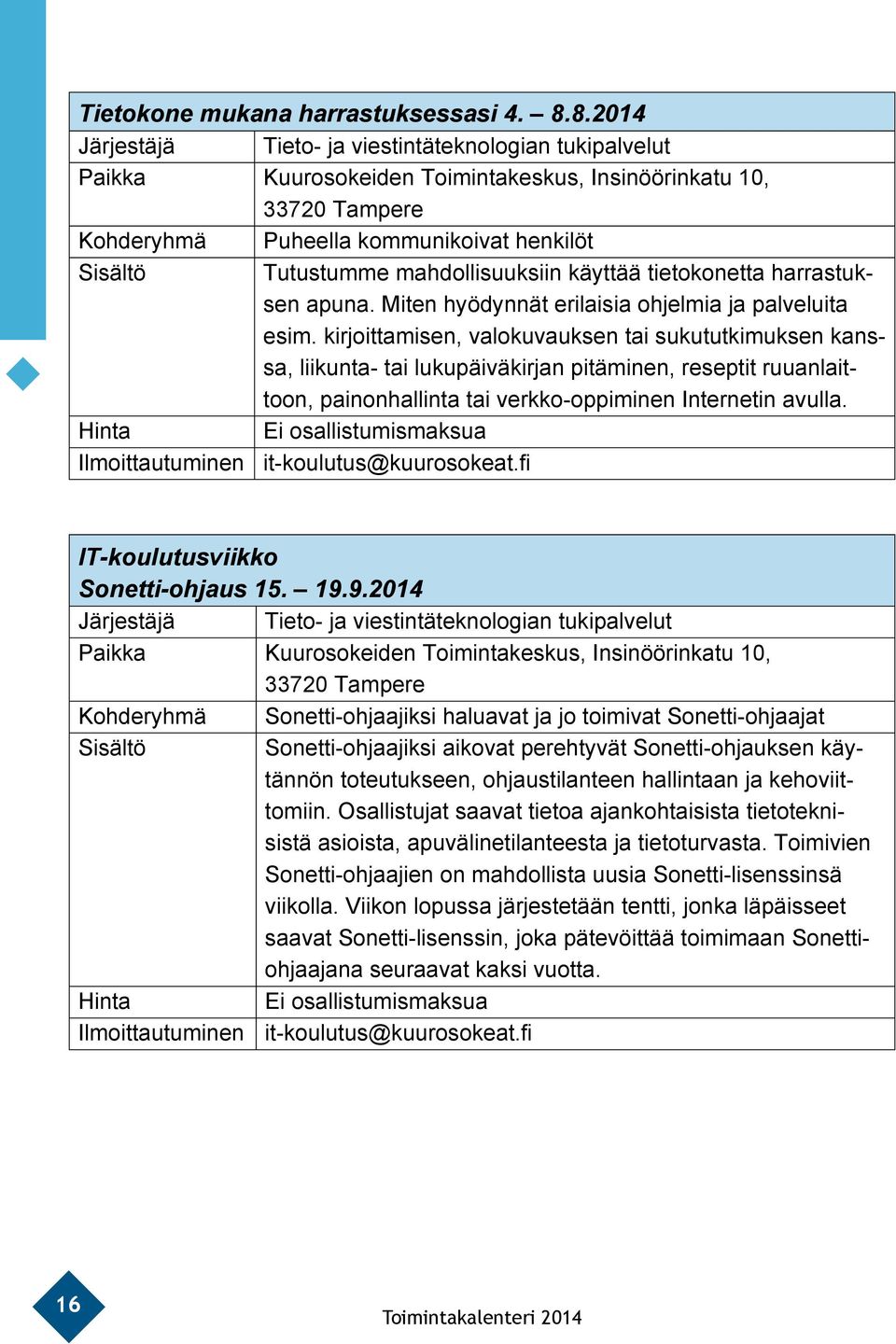 mahdollisuuksiin käyttää tietokonetta harrastuksen apuna. Miten hyödynnät erilaisia ohjelmia ja palveluita esim.