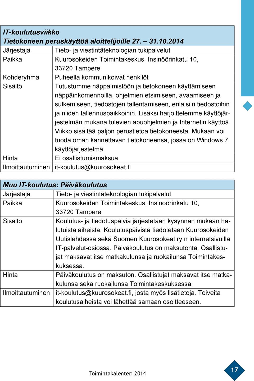 näppäimistöön ja tietokoneen käyttämiseen näppäinkomennoilla, ohjelmien etsimiseen, avaamiseen ja sulkemiseen, tiedostojen tallentamiseen, erilaisiin tiedostoihin ja niiden tallennuspaikkoihin.