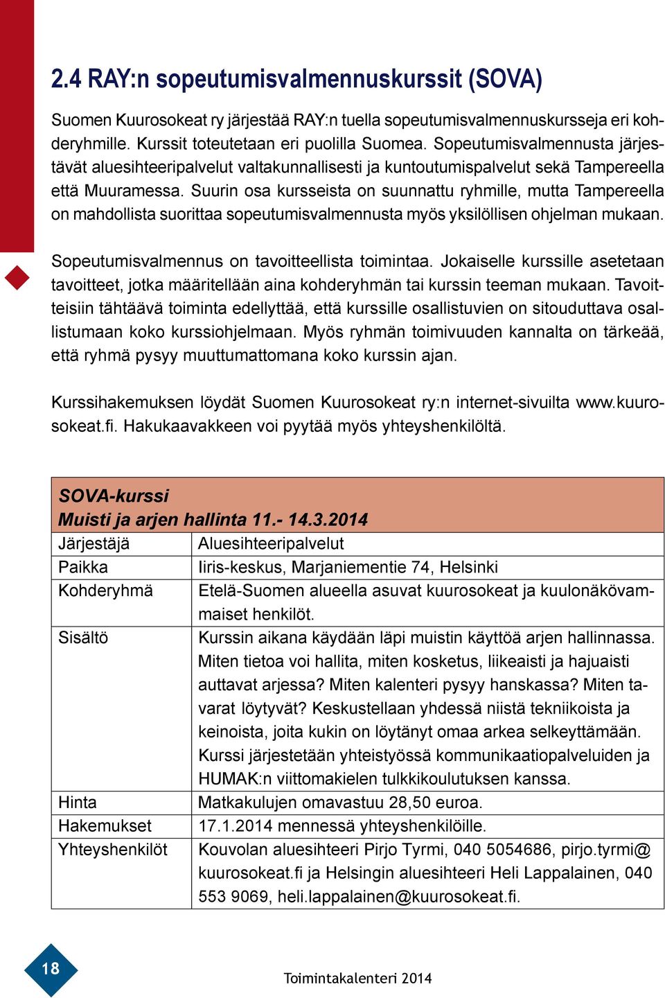Suurin osa kursseista on suunnattu ryhmille, mutta Tampereella on mahdollista suorittaa sopeutumisvalmennusta myös yksilöllisen ohjelman mukaan. Sopeutumisvalmennus on tavoitteellista toimintaa.