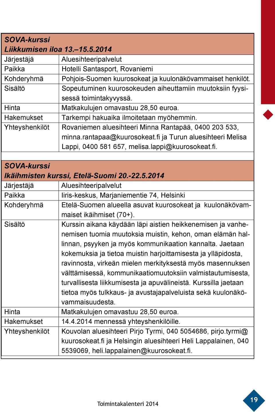Yhteyshenkilöt Rovaniemen aluesihteeri Minna Rantapää, 0400 203 533, minna.rantapaa@kuurosokeat.fi ja Turun aluesihteeri Melisa Lappi, 0400 581 657, melisa.lappi@kuurosokeat.fi. SOVA-kurssi Ikäihmisten kurssi, Etelä-Suomi 20.