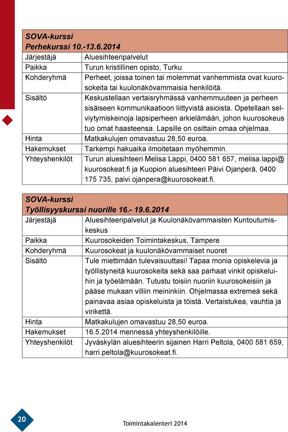 Sisältö Keskustellaan vertaisryhmässä vanhemmuuteen ja perheen sisäiseen kommunikaatioon liittyvistä asioista.