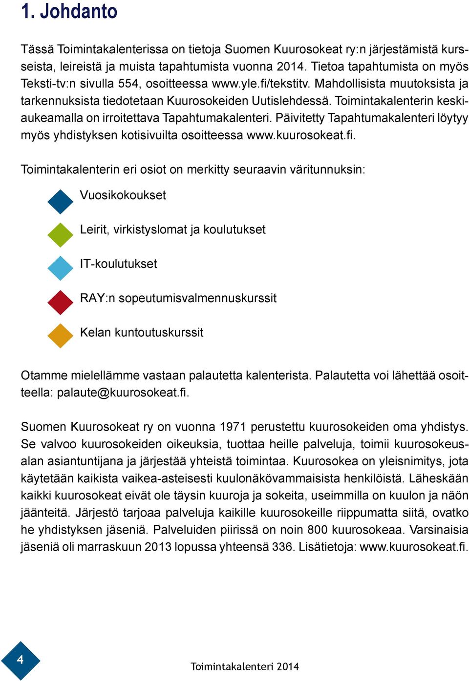 Toimintakalenterin keskiaukeamalla on irroitettava Tapahtumakalenteri. Päivitetty Tapahtumakalenteri löytyy myös yhdistyksen kotisivuilta osoitteessa www.kuurosokeat.fi.
