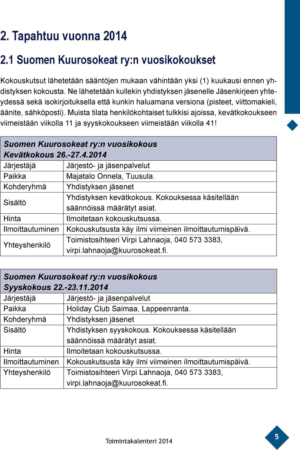 Muista tilata henkilökohtaiset tulkkisi ajoissa, kevätkokoukseen viimeistään viikolla 11 ja syyskokoukseen viimeistään viikolla 41