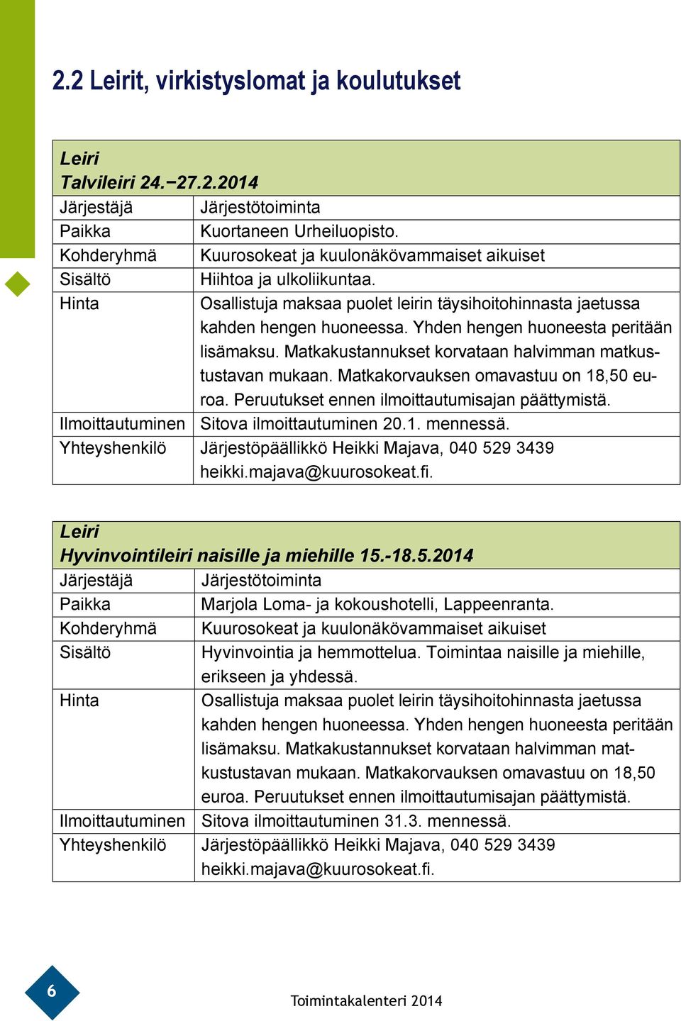 Yhden hengen huoneesta peritään lisämaksu. Matkakustannukset korvataan halvimman matkustustavan mukaan. Matkakorvauksen omavastuu on 18,50 euroa. Peruutukset ennen ilmoittautumisajan päättymistä.