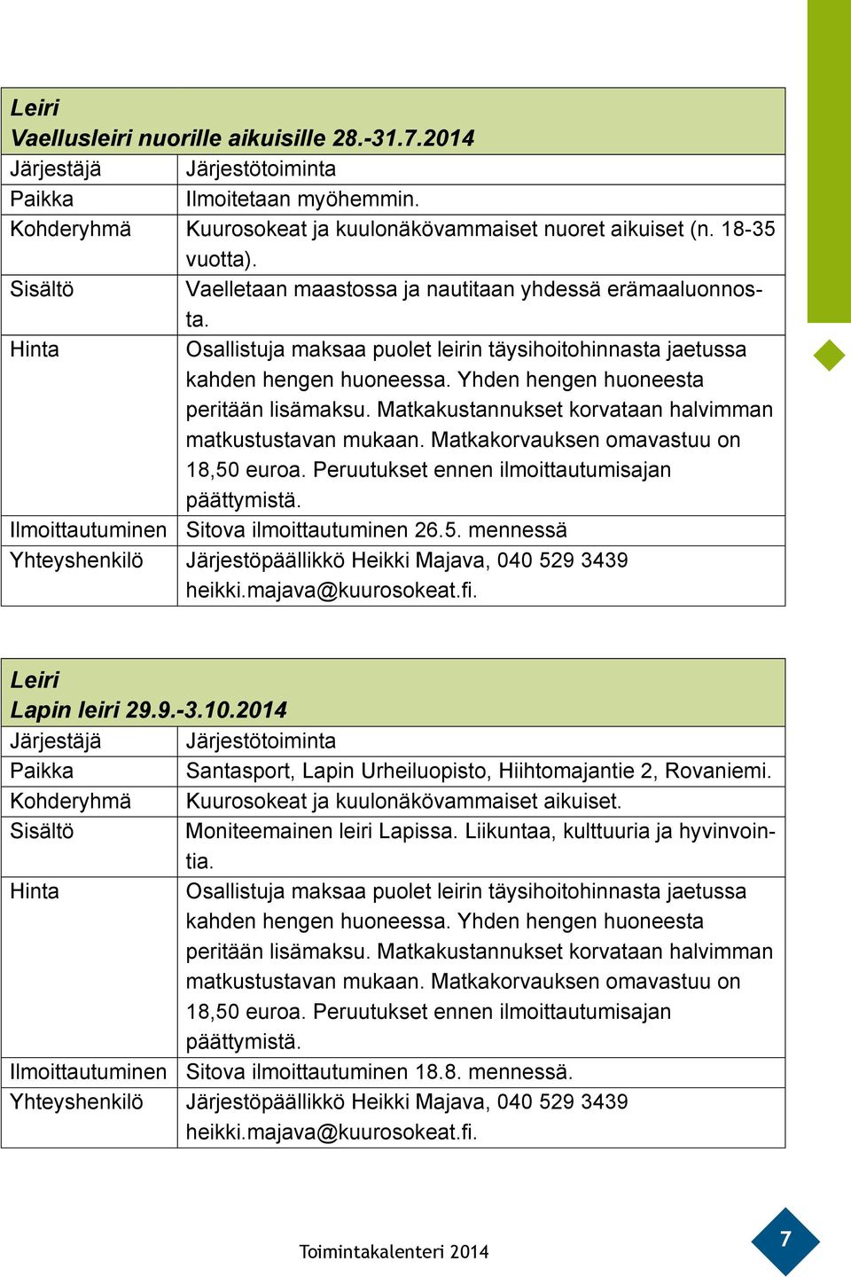 Matkakustannukset korvataan halvimman matkustustavan mukaan. Matkakorvauksen omavastuu on 18,50 euroa. Peruutukset ennen ilmoittautumisajan päättymistä. Ilmoittautuminen Sitova ilmoittautuminen 26.5. mennessä Yhteyshenkilö Järjestöpäällikkö Heikki Majava, 040 529 3439 heikki.