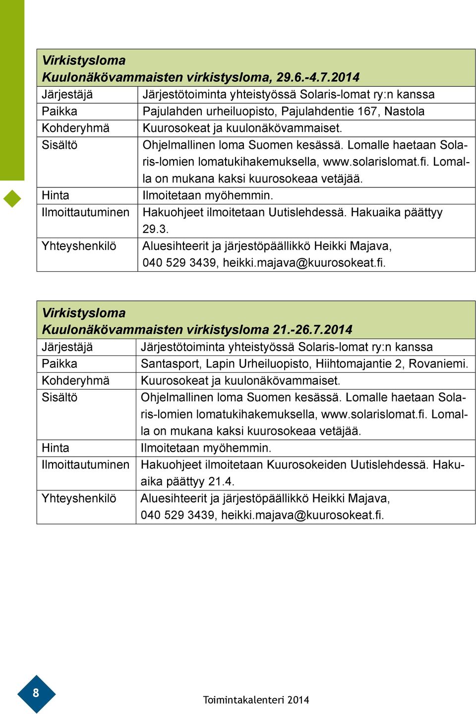 Sisältö Ohjelmallinen loma Suomen kesässä. Lomalle haetaan Solaris-lomien lomatukihakemuksella, www.solarislomat.fi. Lomalla on mukana kaksi kuurosokeaa vetäjää. Ilmoitetaan myöhemmin.