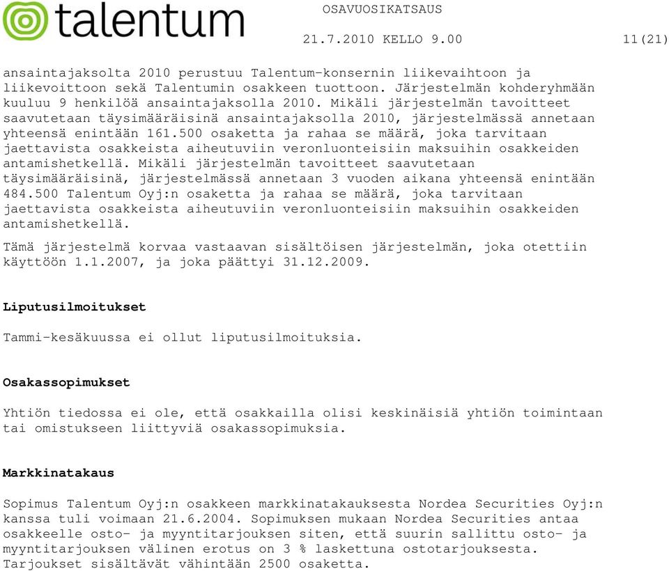 500 osaketta ja rahaa se määrä, joka tarvitaan jaettavista osakkeista aiheutuviin veronluonteisiin maksuihin osakkeiden antamishetkellä.