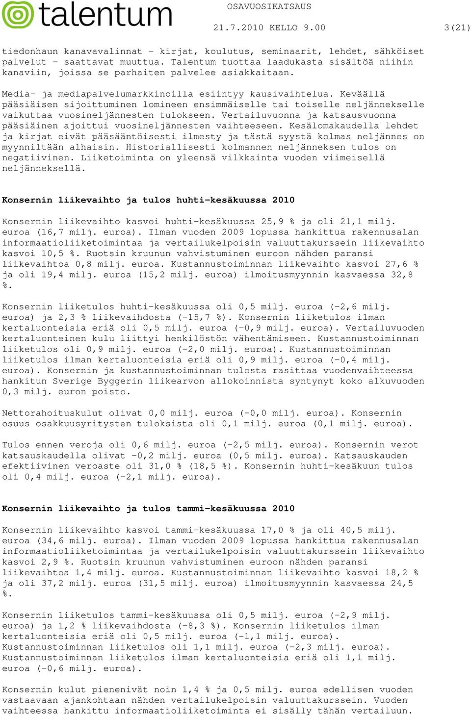 Keväällä pääsiäisen sijoittuminen lomineen ensimmäiselle tai toiselle neljännekselle vaikuttaa vuosineljännesten tulokseen.