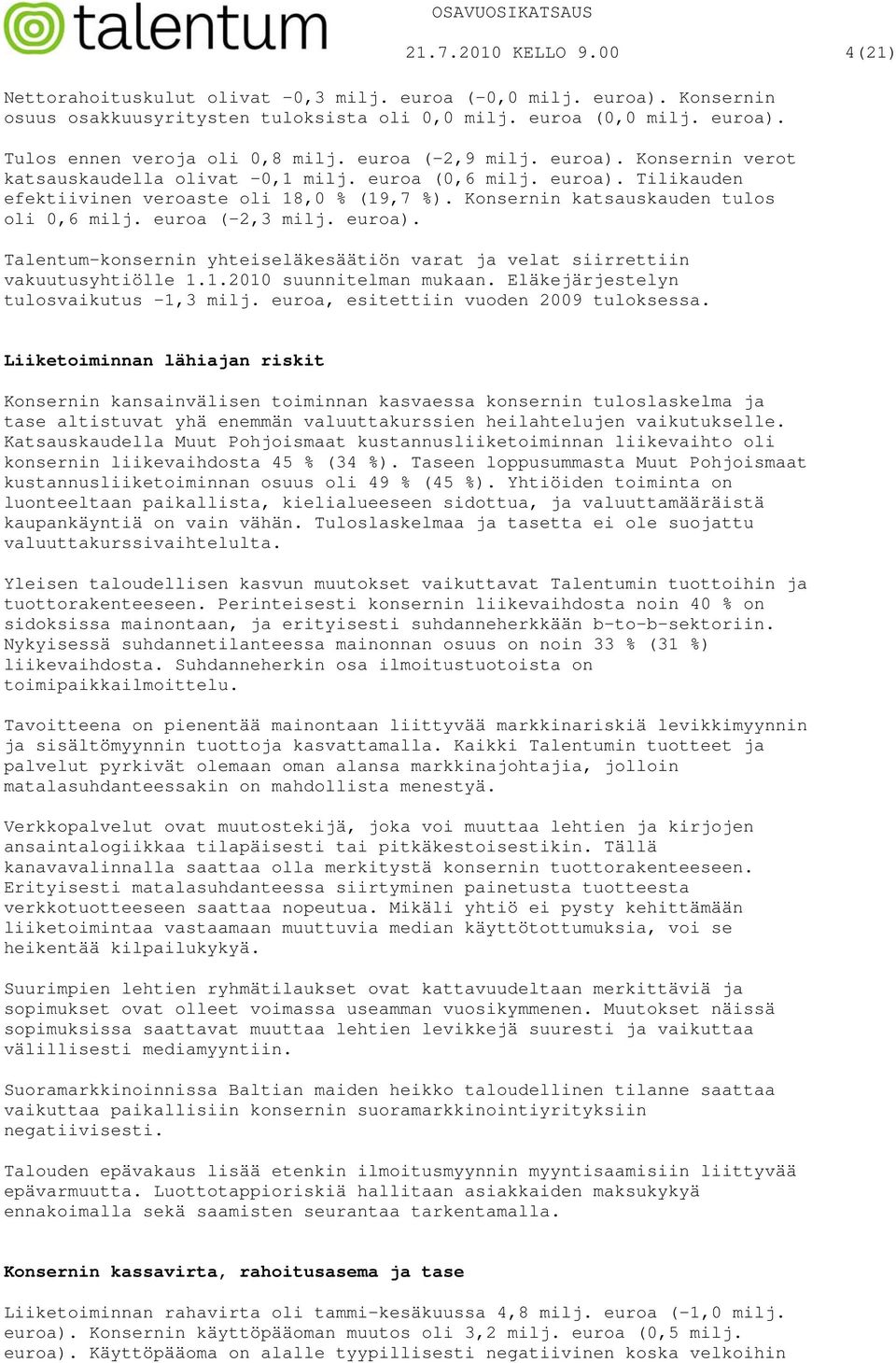 euroa (-2,3 milj. euroa). Talentum-konsernin yhteiseläkesäätiön varat ja velat siirrettiin vakuutusyhtiölle 1.1.2010 suunnitelman mukaan. Eläkejärjestelyn tulosvaikutus -1,3 milj.