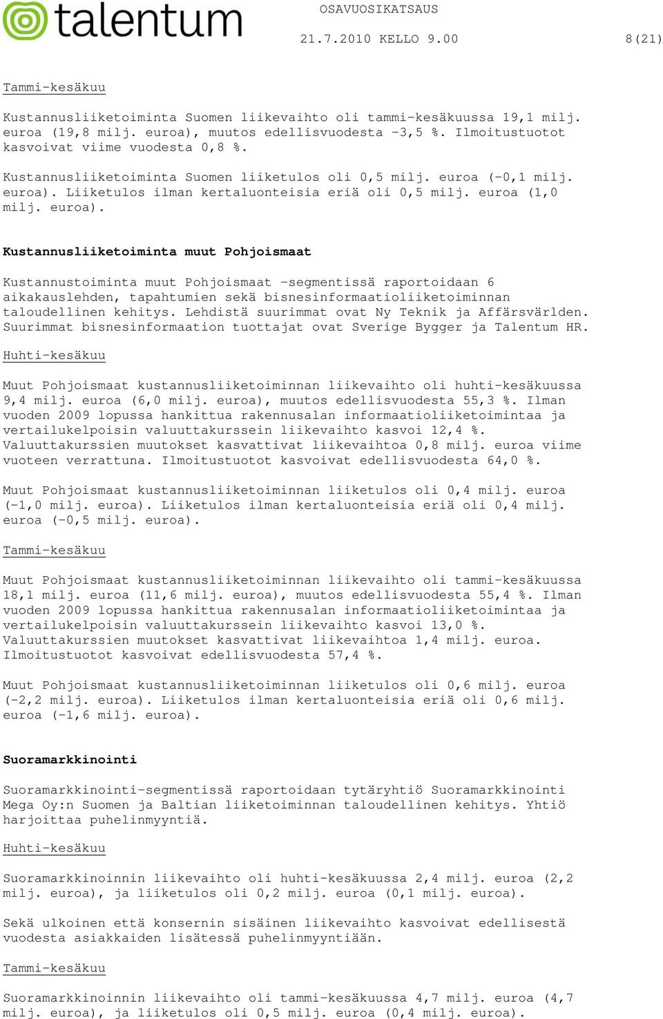 euroa). Kustannusliiketoiminta muut Pohjoismaat Kustannustoiminta muut Pohjoismaat segmentissä raportoidaan 6 aikakauslehden, tapahtumien sekä bisnesinformaatioliiketoiminnan taloudellinen kehitys.