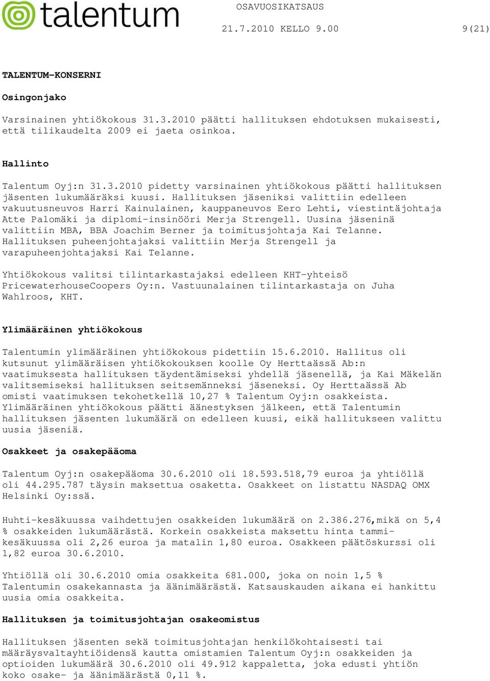 Uusina jäseninä valittiin MBA, BBA Joachim Berner ja toimitusjohtaja Kai Telanne. Hallituksen puheenjohtajaksi valittiin Merja Strengell ja varapuheenjohtajaksi Kai Telanne.