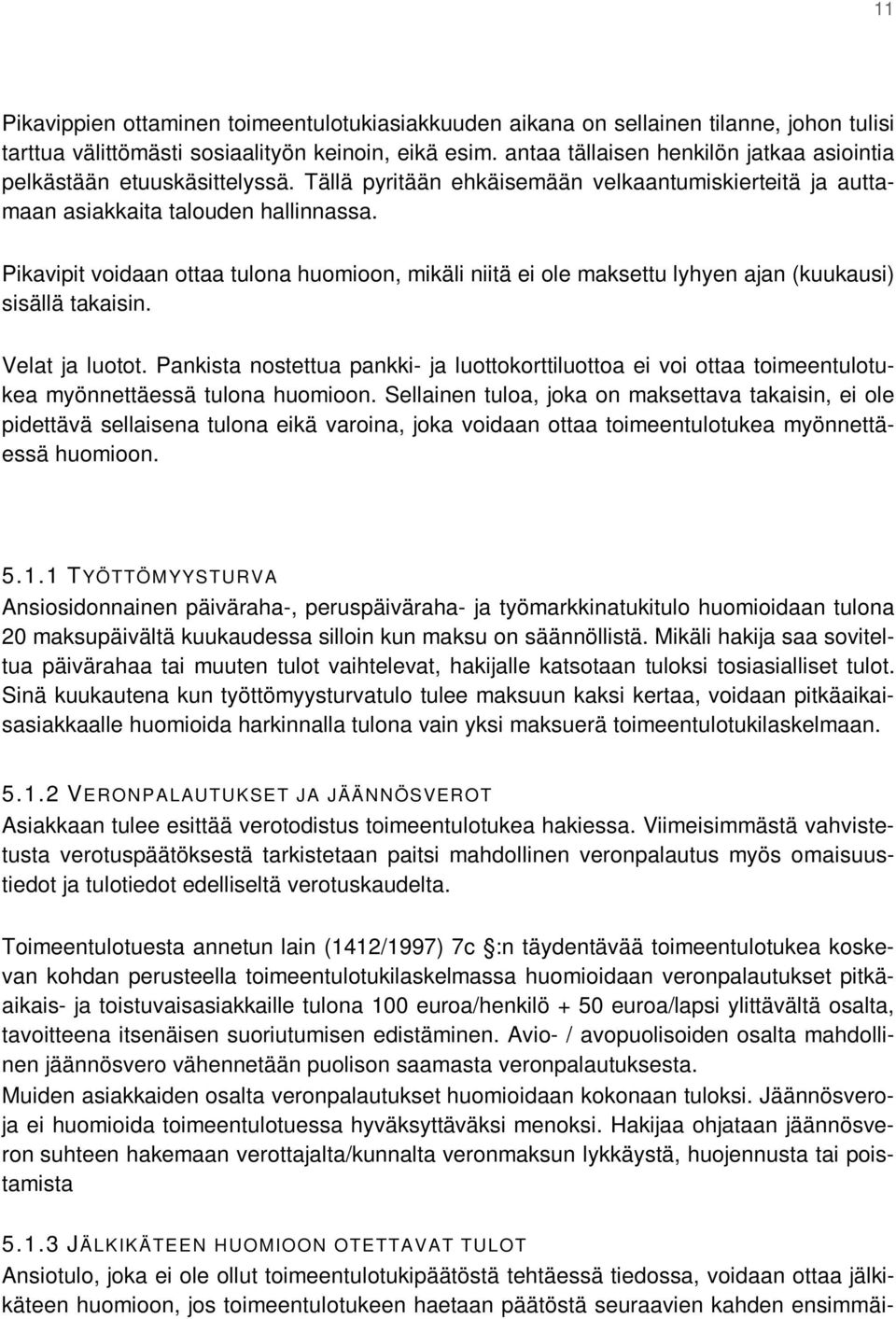 Pikavipit voidaan ottaa tulona huomioon, mikäli niitä ei ole maksettu lyhyen ajan (kuukausi) sisällä takaisin. Velat ja luotot.