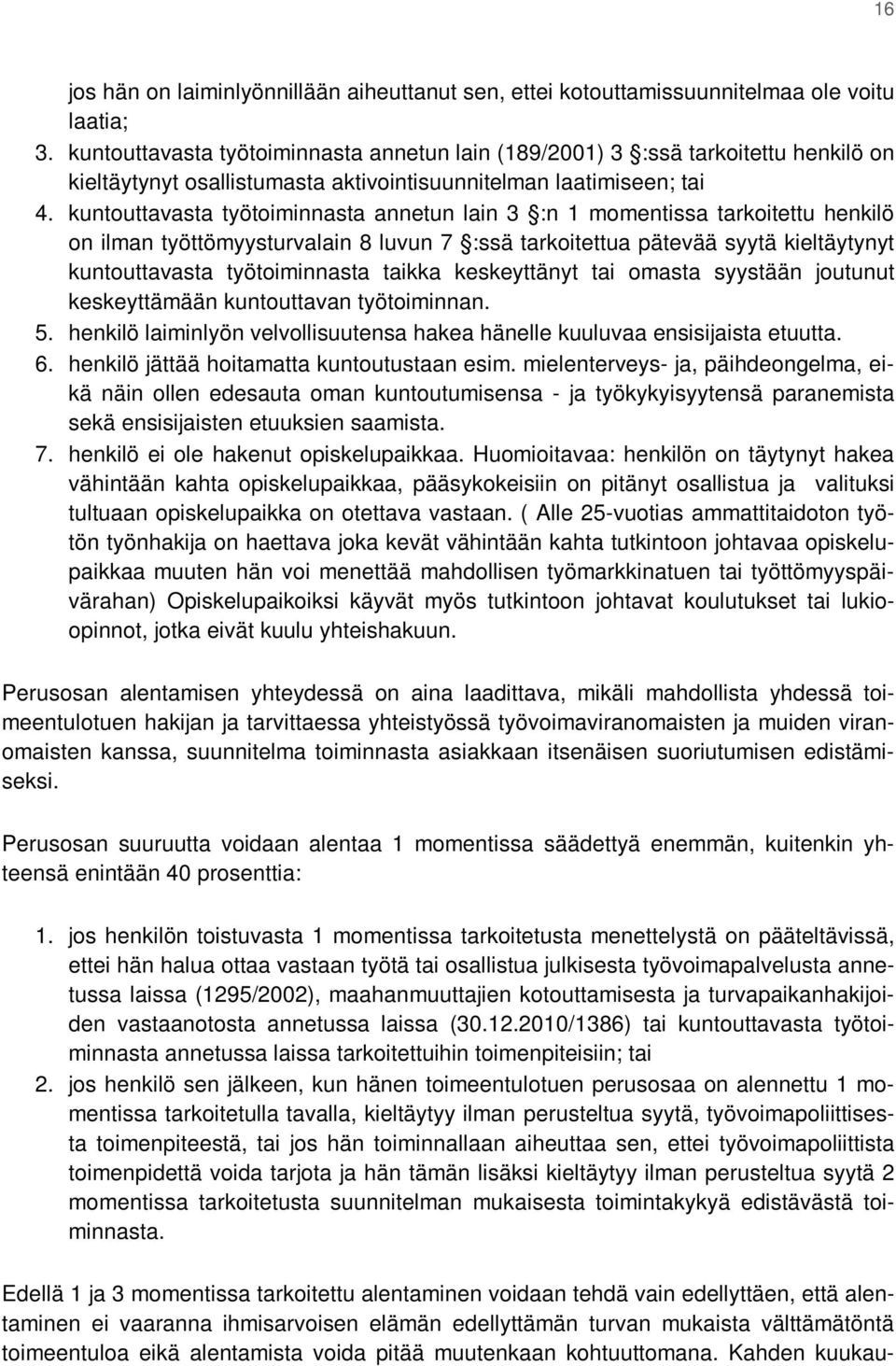 kuntouttavasta työtoiminnasta annetun lain 3 :n 1 momentissa tarkoitettu henkilö on ilman työttömyysturvalain 8 luvun 7 :ssä tarkoitettua pätevää syytä kieltäytynyt kuntouttavasta työtoiminnasta