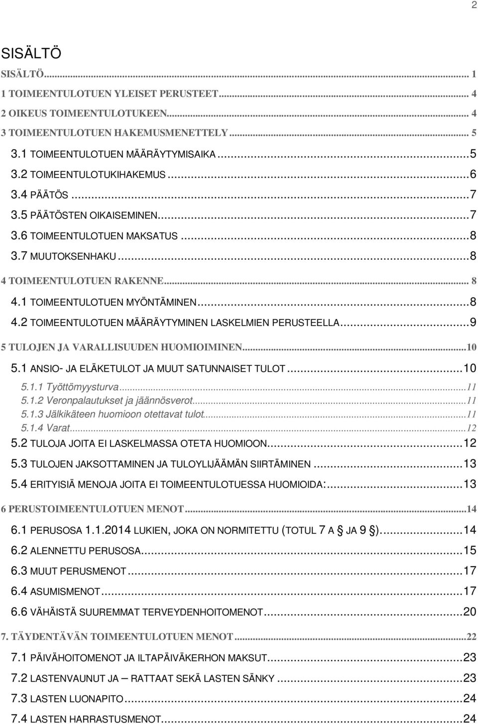 .. 9 5 TULOJEN JA VARALLISUUDEN HUOMIOIMINEN...10 5.1 ANSIO- JA ELÄKETULOT JA MUUT SATUNNAISET TULOT... 10 5.1.1 Työttömyysturva...11 5.1.2 Veronpalautukset ja jäännösverot...11 5.1.3 Jälkikäteen huomioon otettavat tulot.