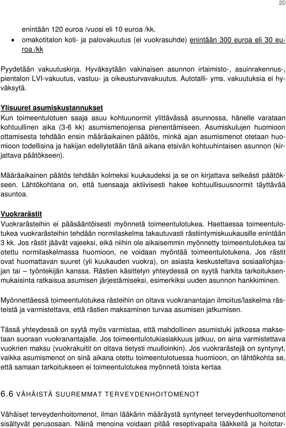 Ylisuuret asumiskustannukset Kun toimeentulotuen saaja asuu kohtuunormit ylittävässä asunnossa, hänelle varataan kohtuullinen aika (3-6 kk) asumismenojensa pienentämiseen.