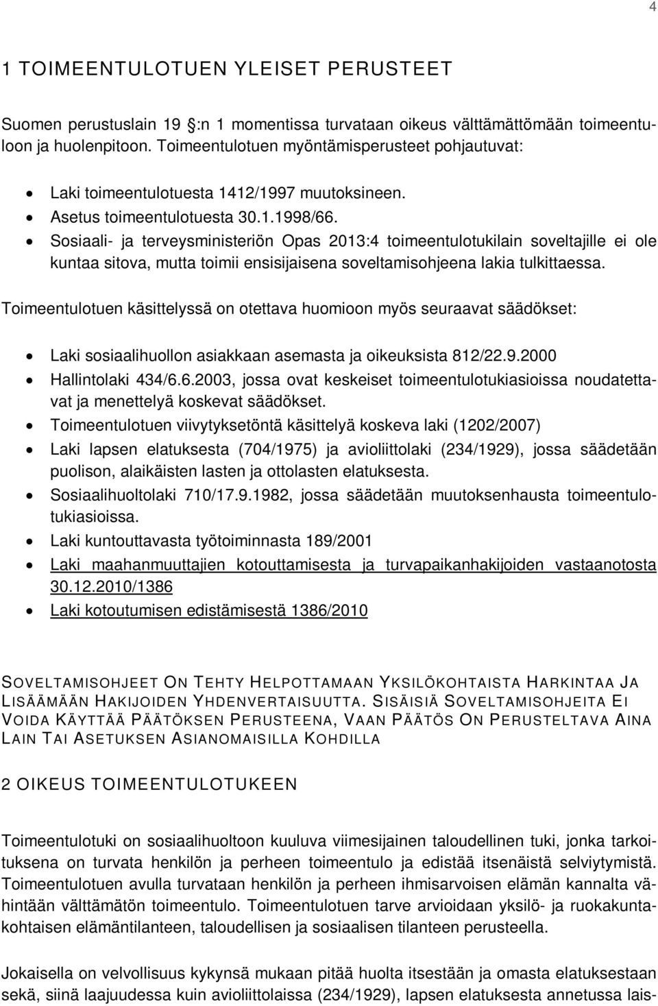 Sosiaali- ja terveysministeriön Opas 2013:4 toimeentulotukilain soveltajille ei ole kuntaa sitova, mutta toimii ensisijaisena soveltamisohjeena lakia tulkittaessa.