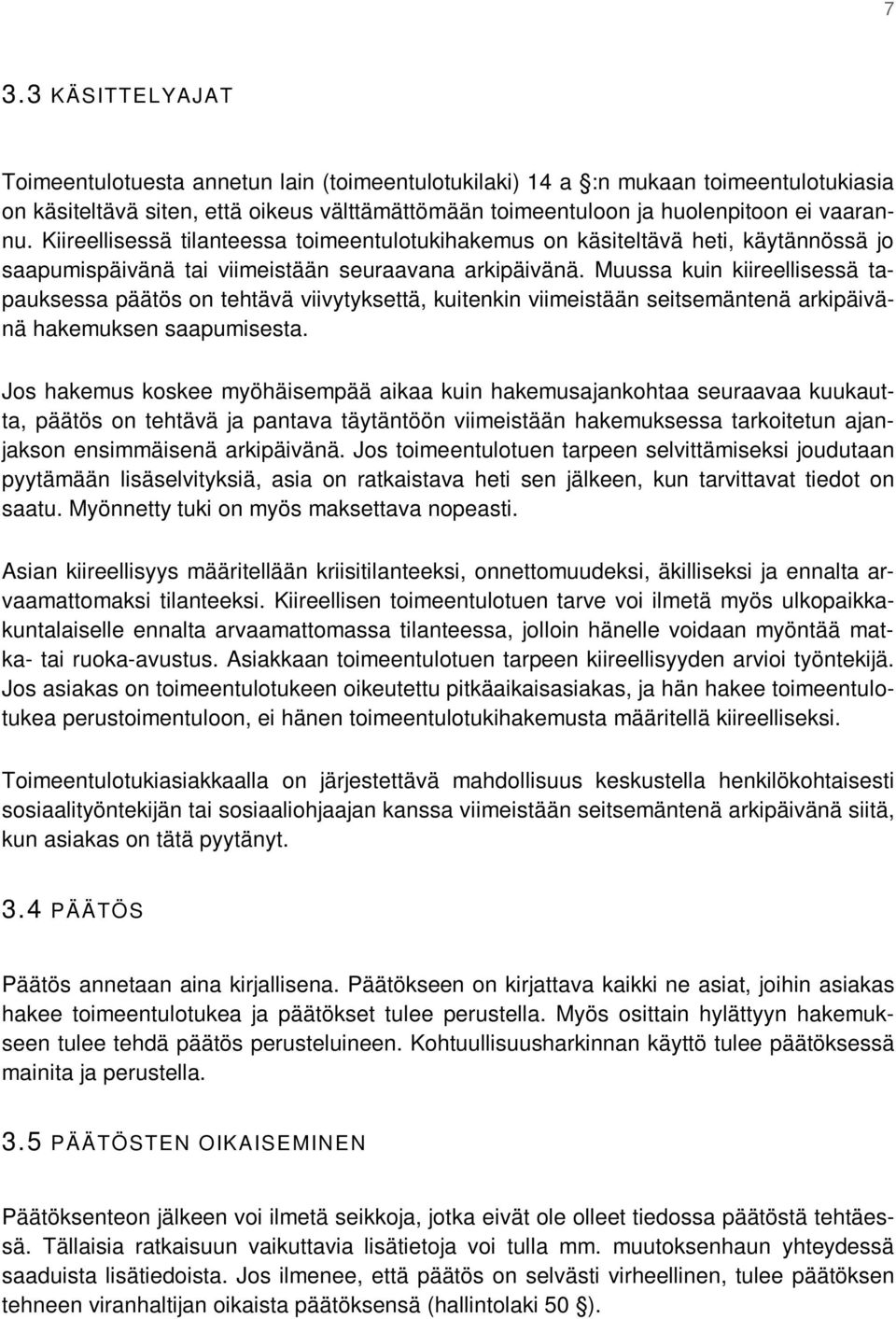 Muussa kuin kiireellisessä tapauksessa päätös on tehtävä viivytyksettä, kuitenkin viimeistään seitsemäntenä arkipäivänä hakemuksen saapumisesta.