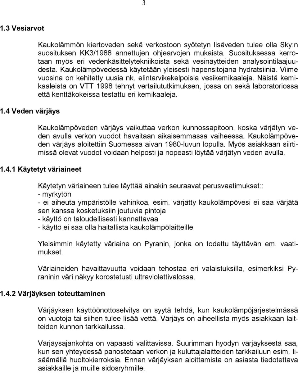 Viime vuosina on kehitetty uusia nk. elintarvikekelpoisia vesikemikaaleja.
