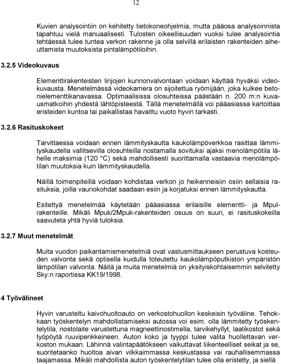 Elementtirakenteisten linjojen kunnonvalvontaan voidaan käyttää hyväksi videokuvausta. Menetelmässä videokamera on sijoitettua ryömijään, joka kulkee betonielementtikanavassa.
