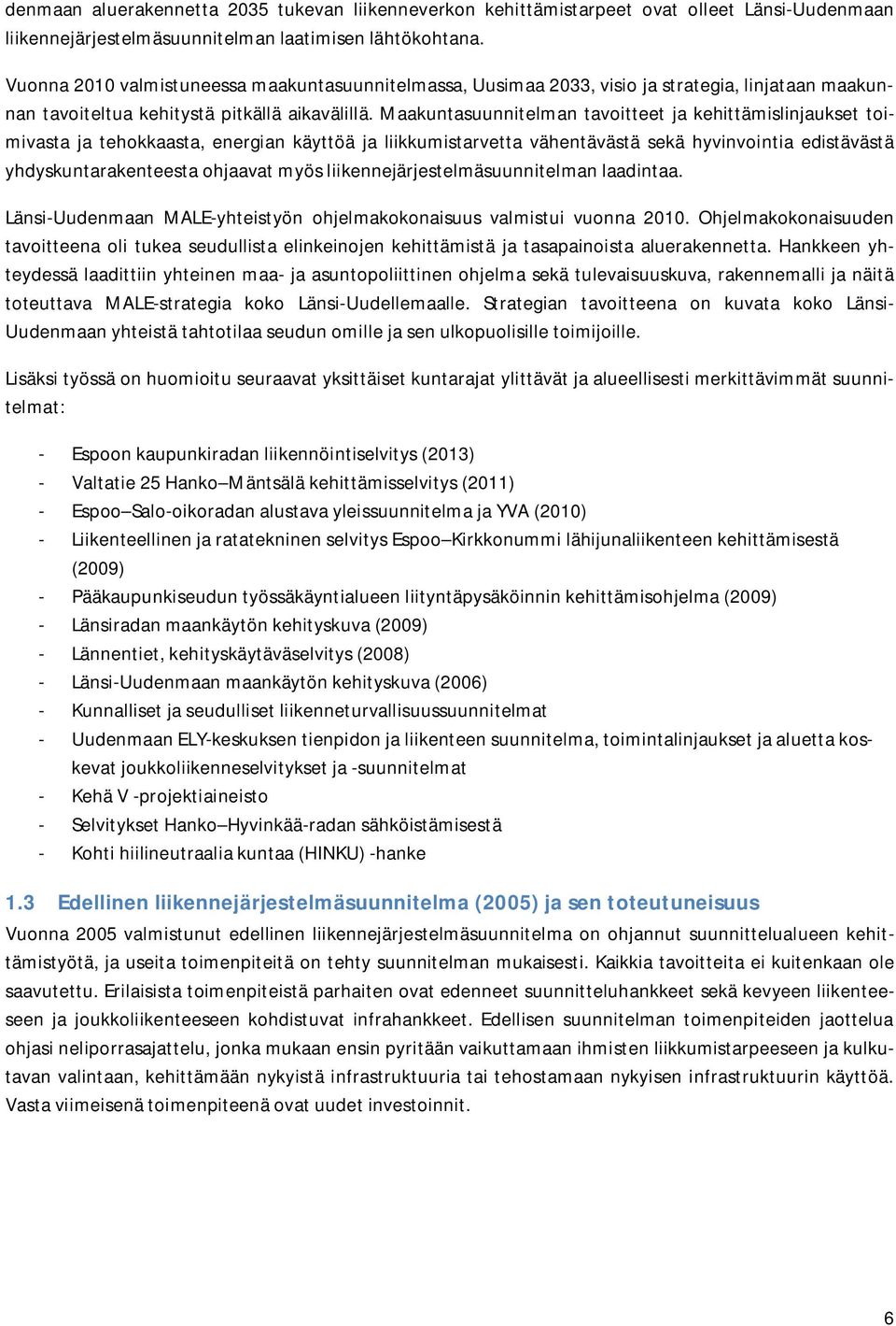 Maakuntasuunnitelman tavoitteet ja kehittämislinjaukset toimivasta ja tehokkaasta, energian käyttöä ja liikkumistarvetta vähentävästä sekä hyvinvointia edistävästä yhdyskuntarakenteesta ohjaavat myös