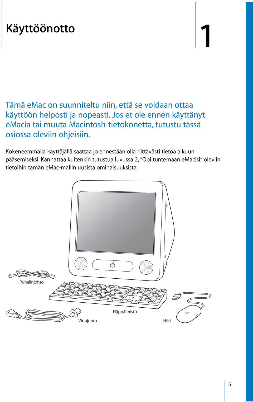 Kokeneemmalla käyttäjällä saattaa jo ennestään olla riittävästi tietoa alkuun pääsemiseksi.