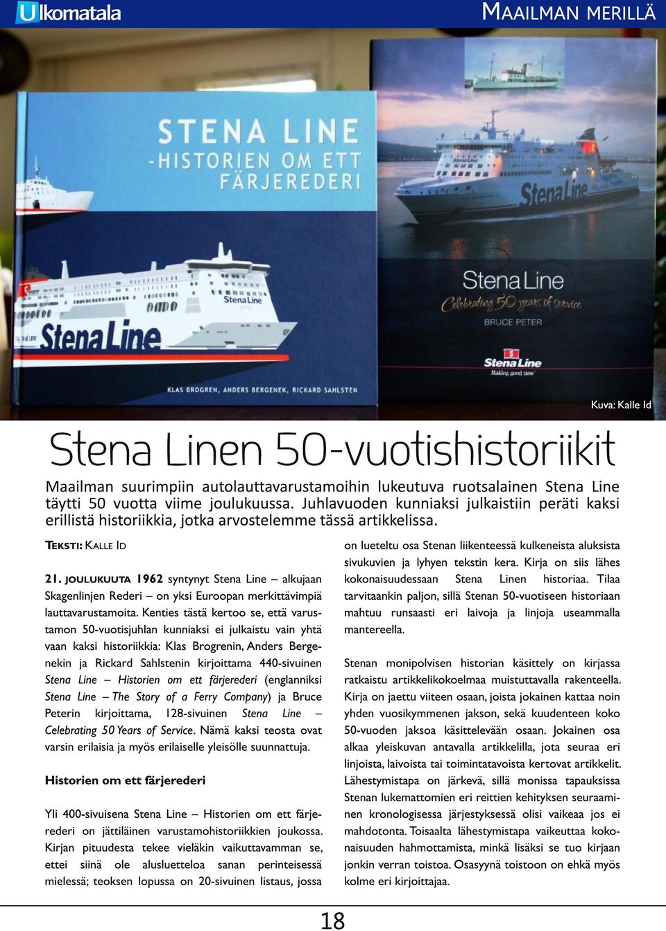 Stena Line Historien om ett färjerederi (englanniksi Stena Line The Story of a Ferry Company) ja Bruce Peterin kirjoittama, 1 28-sivuinen Stena Line Celebrating 50 Years of Service.
