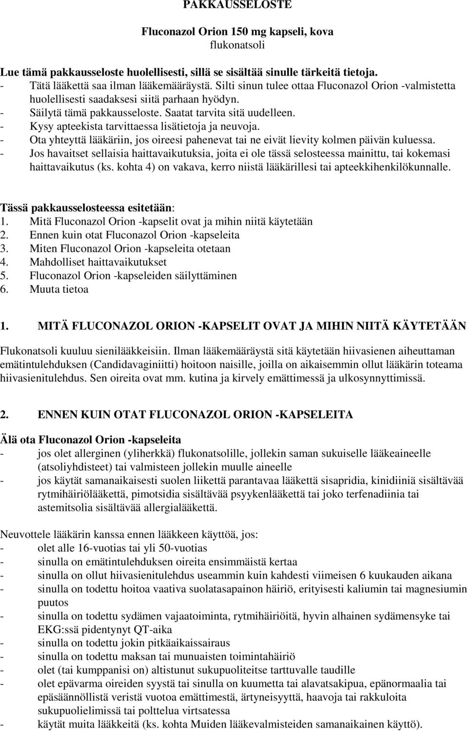 - Kysy apteekista tarvittaessa lisätietoja ja neuvoja. - Ota yhteyttä lääkäriin, jos oireesi pahenevat tai ne eivät lievity kolmen päivän kuluessa.