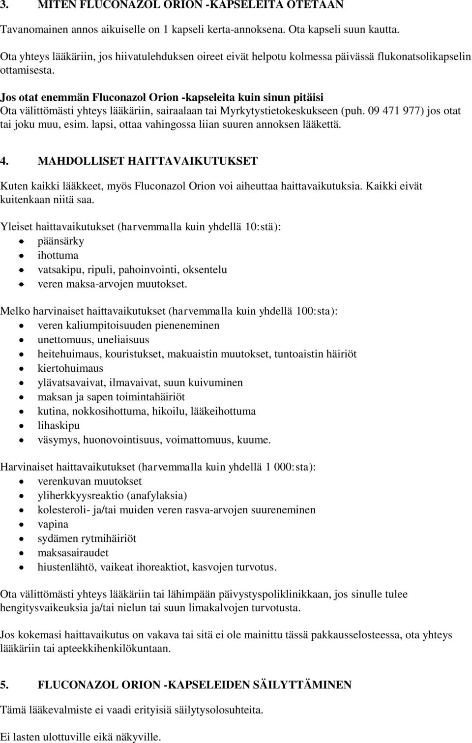 Jos otat enemmän Fluconazol Orion -kapseleita kuin sinun pitäisi Ota välittömästi yhteys lääkäriin, sairaalaan tai Myrkytystietokeskukseen (puh. 09 471 977) jos otat tai joku muu, esim.