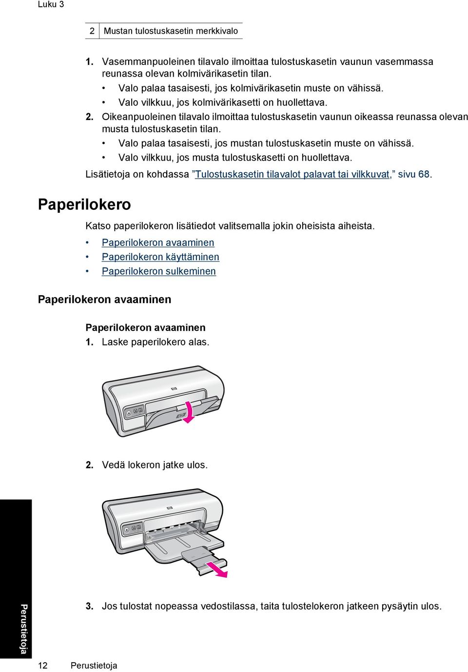 Oikeanpuoleinen tilavalo ilmoittaa tulostuskasetin vaunun oikeassa reunassa olevan musta tulostuskasetin tilan. Valo palaa tasaisesti, jos mustan tulostuskasetin muste on vähissä.