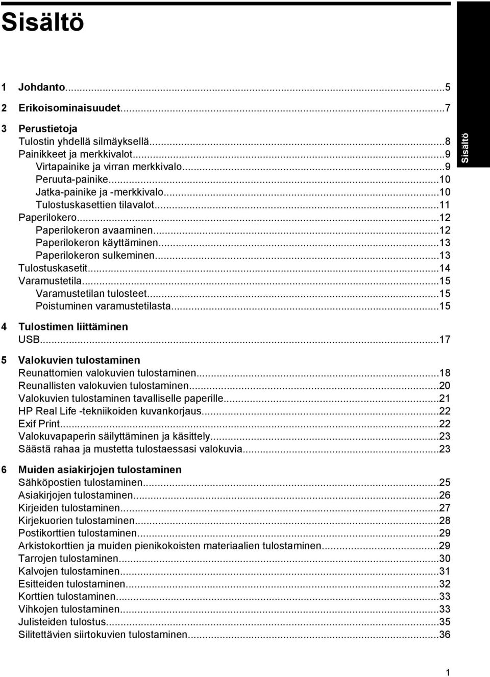 ..14 Varamustetila...15 Varamustetilan tulosteet...15 Poistuminen varamustetilasta...15 4 Tulostimen liittäminen USB...17 5 Valokuvien tulostaminen Reunattomien valokuvien tulostaminen.