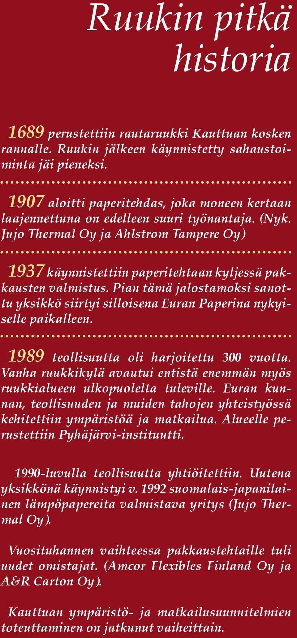 Jujo Thermal Oy ja Ahlstrom Tampere Oy) 1937 käynnistettiin paperitehtaan kyljessä pakkausten valmistus. Pian tämä jalostamoksi sanottu yksikkö siirtyi silloisena Euran Paperina nykyiselle paikalleen.