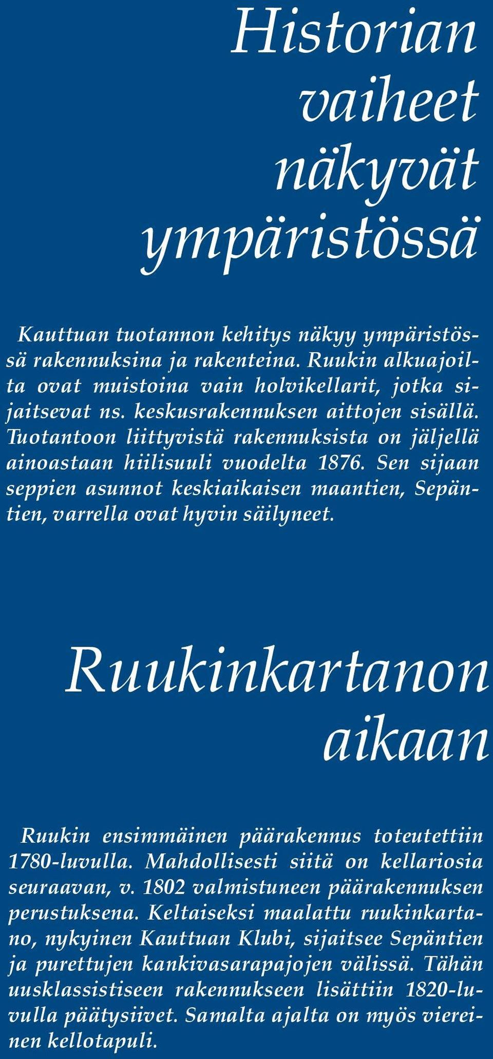 Sen sijaan seppien asunnot keskiaikaisen maantien, Sepäntien, varrella ovat hyvin säilyneet. Ruukinkartanon aikaan Ruukin ensimmäinen päärakennus toteutettiin 1780-luvulla.